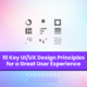 10 Key UI/UX Design Principles for a Great User Experience